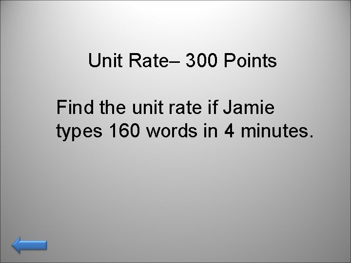 Unit Rate– 300 Points Find the unit rate if Jamie types 160 words in