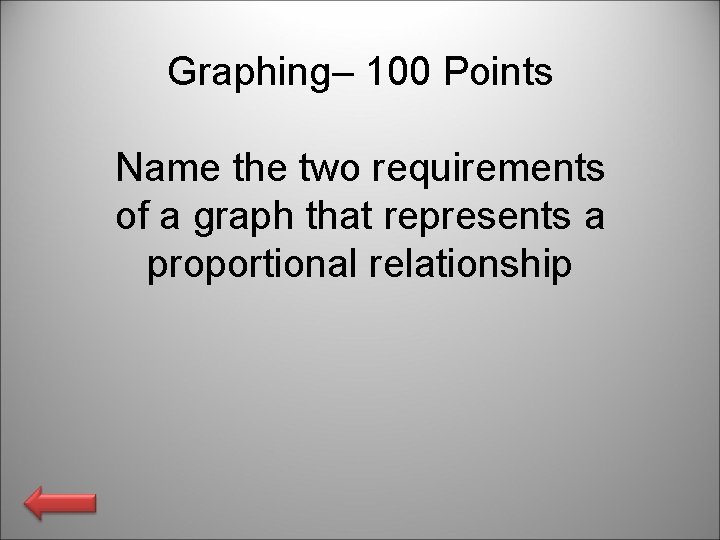 Graphing– 100 Points Name the two requirements of a graph that represents a proportional