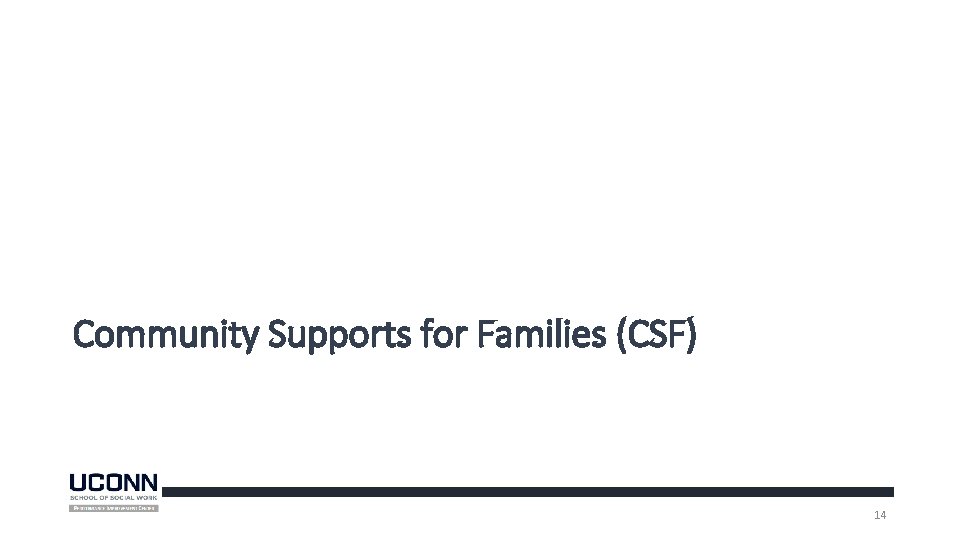 Community Supports for Families (CSF) 14 