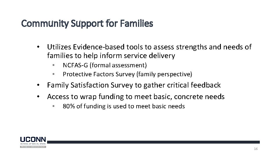 Community Support for Families • Utilizes Evidence-based tools to assess strengths and needs of Community Support for Families • Utilizes Evidence-based tools to assess strengths and needs of