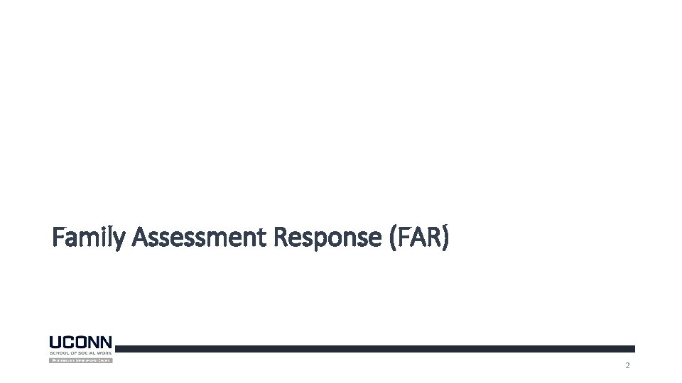 Family Assessment Response (FAR) 2 Family Assessment Response (FAR) 2
