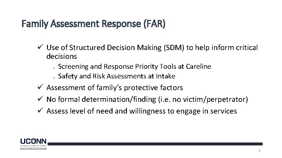Family Assessment Response (FAR) ü Use of Structured Decision Making (SDM) to help inform