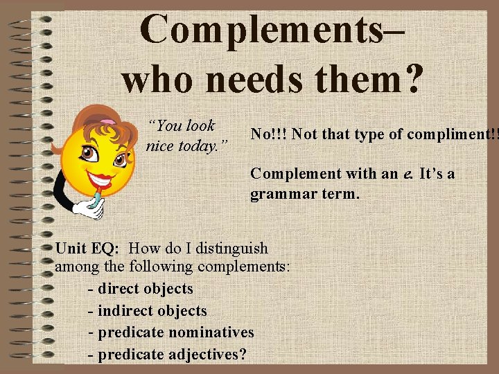 Complements– who needs them? “You look nice today. ” No!!! Not that type of