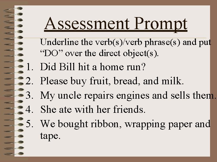 Assessment Prompt Underline the verb(s)/verb phrase(s) and put “DO” over the direct object(s). 1.