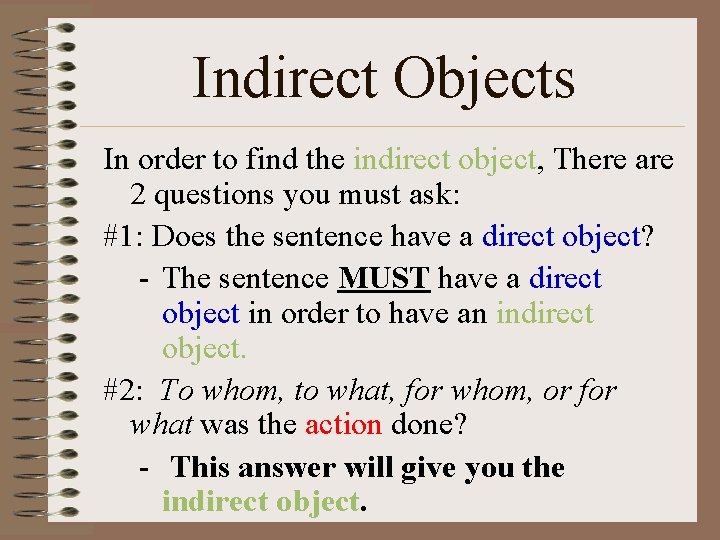Indirect Objects In order to find the indirect object, There are 2 questions you