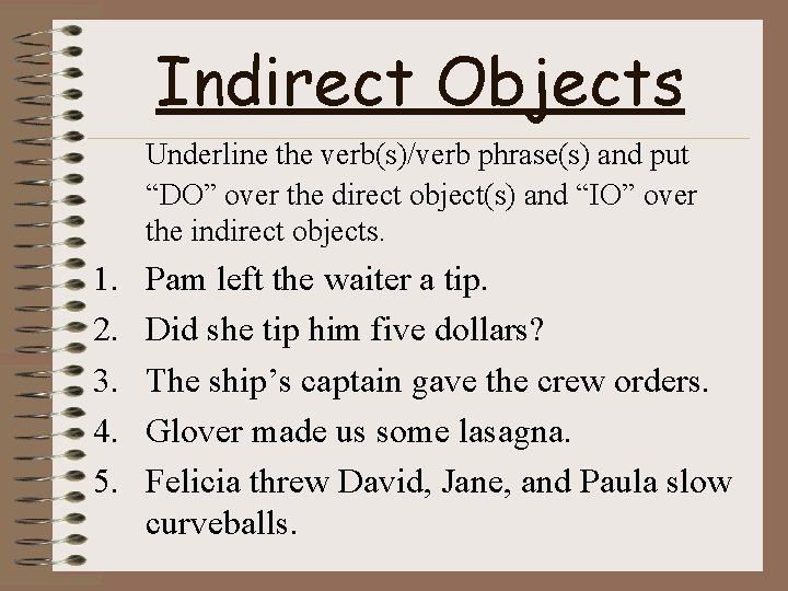 Indirect Objects Underline the verb(s)/verb phrase(s) and put “DO” over the direct object(s) and