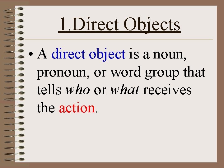 1. Direct Objects • A direct object is a noun, pronoun, or word group