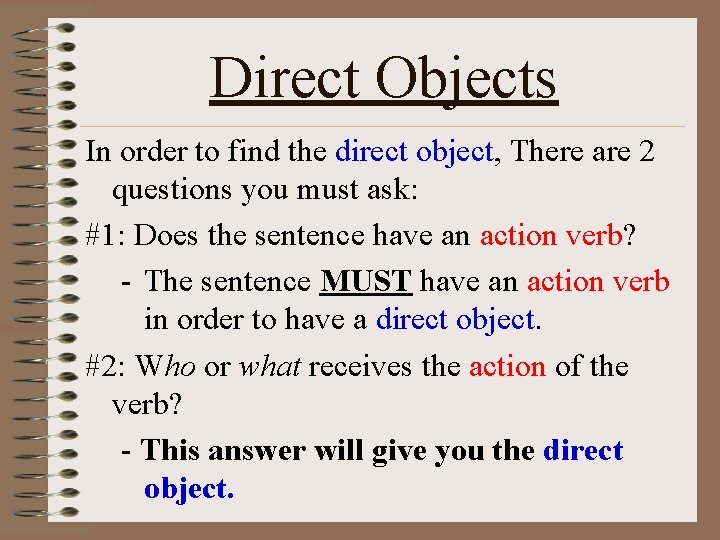 Direct Objects In order to find the direct object, There are 2 questions you