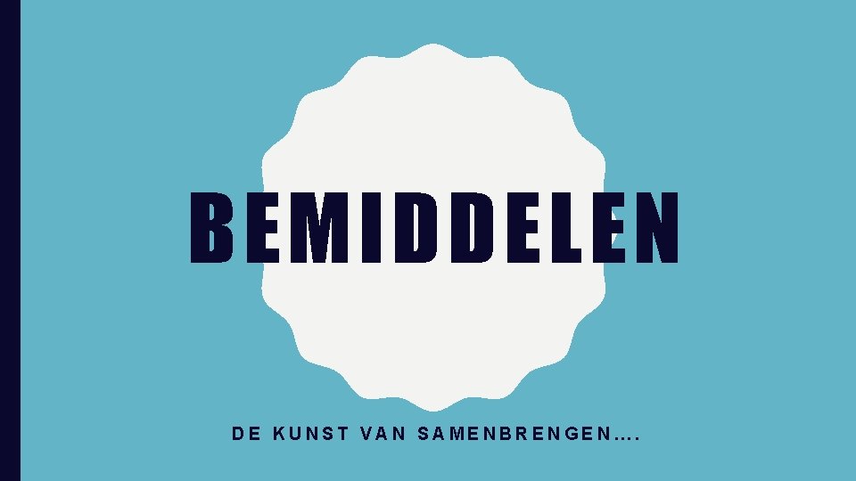 BEMIDDELEN DE KUNST VAN SAMENBRENGEN…. 