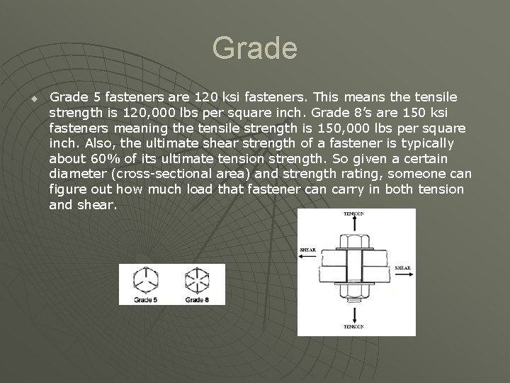 Grade u Grade 5 fasteners are 120 ksi fasteners. This means the tensile strength