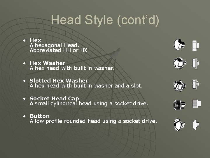 Head Style (cont’d) • Hex A hexagonal Head. Abbreviated HH or HX • Hex