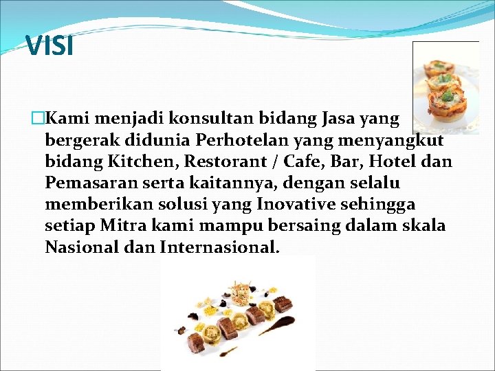 VISI �Kami menjadi konsultan bidang Jasa yang bergerak didunia Perhotelan yang menyangkut bidang Kitchen,