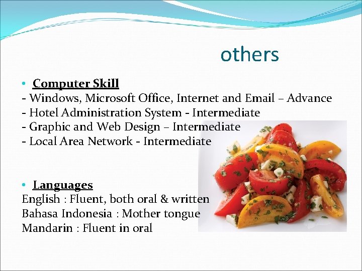 others • Computer Skill - Windows, Microsoft Office, Internet and Email – Advance -