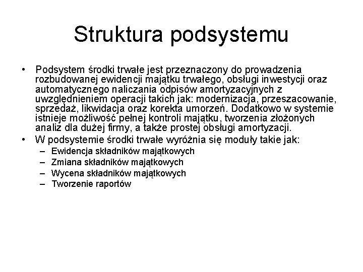 Struktura podsystemu • Podsystem środki trwałe jest przeznaczony do prowadzenia rozbudowanej ewidencji majątku trwałego,