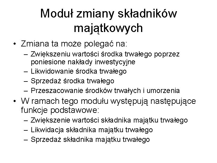 Moduł zmiany składników majątkowych • Zmiana ta może polegać na: – Zwiększeniu wartości środka