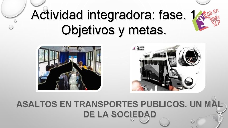 Actividad integradora: fase. 1 Objetivos y metas. ASALTOS EN TRANSPORTES PUBLICOS. UN MAL DE