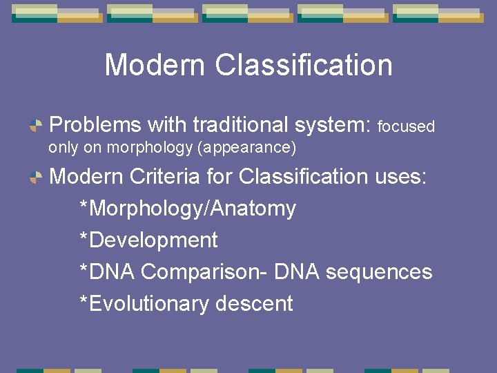 Modern Classification Problems with traditional system: focused only on morphology (appearance) Modern Criteria for Modern Classification Problems with traditional system: focused only on morphology (appearance) Modern Criteria for