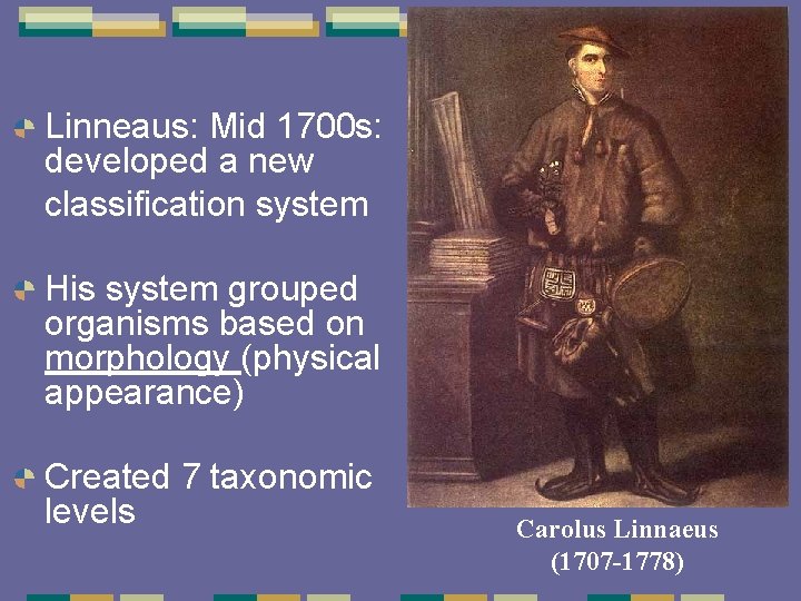 Linneaus: Mid 1700 s: developed a new classification system His system grouped organisms based Linneaus: Mid 1700 s: developed a new classification system His system grouped organisms based