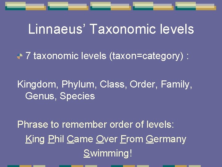 Linnaeus’ Taxonomic levels 7 taxonomic levels (taxon=category) : Kingdom, Phylum, Class, Order, Family, Genus, Linnaeus’ Taxonomic levels 7 taxonomic levels (taxon=category) : Kingdom, Phylum, Class, Order, Family, Genus,