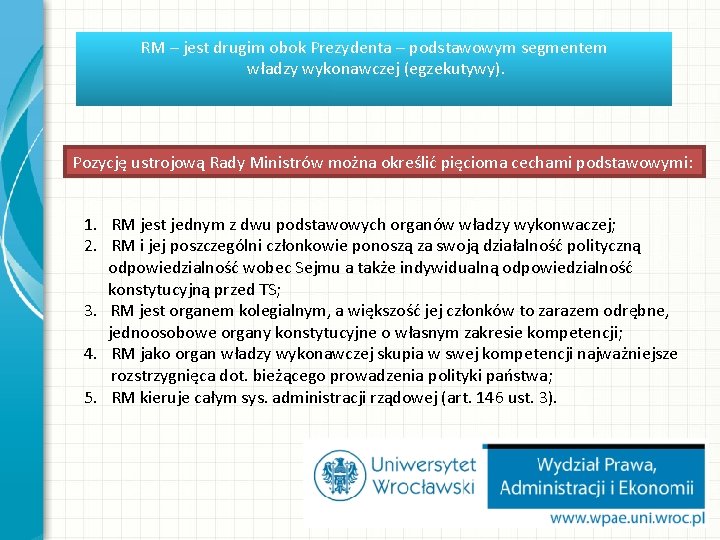 RM – jest drugim obok Prezydenta – podstawowym segmentem władzy wykonawczej (egzekutywy). Pozycję ustrojową