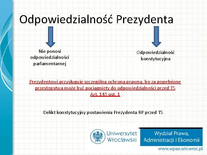 Odpowiedzialność Prezydenta Nie ponosi odpowiedzialności parlamentarnej Odpowiedzialność konstytucyjna Prezydentowi przysługuje szczególna ochrona prawna, bo