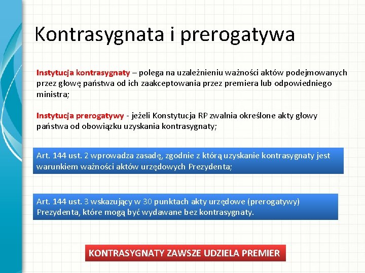 Kontrasygnata i prerogatywa Instytucja kontrasygnaty – polega na uzależnieniu ważności aktów podejmowanych przez głowę Kontrasygnata i prerogatywa Instytucja kontrasygnaty – polega na uzależnieniu ważności aktów podejmowanych przez głowę