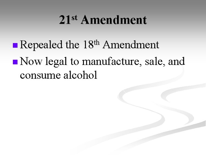 21 st Amendment n Repealed the 18 th Amendment n Now legal to manufacture,