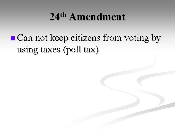24 th Amendment n Can not keep citizens from voting by using taxes (poll