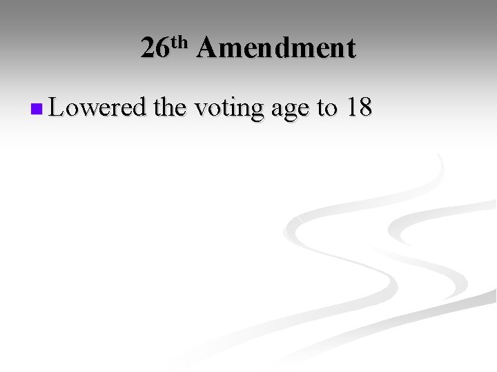 26 th Amendment n Lowered the voting age to 18 