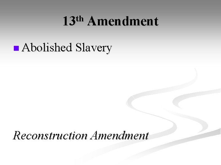 13 th Amendment n Abolished Slavery Reconstruction Amendment 