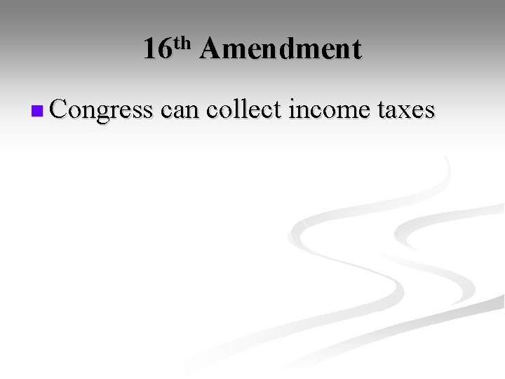 16 th Amendment n Congress can collect income taxes 