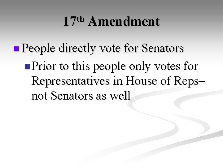 17 th Amendment n People directly vote for Senators n Prior to this people