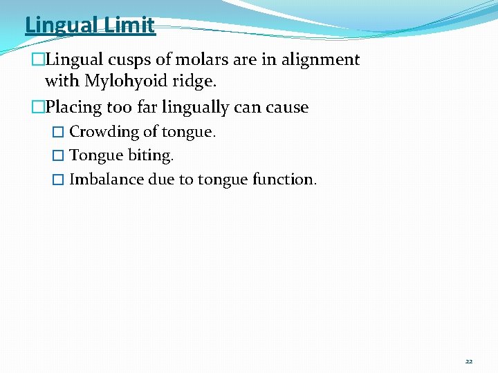 Lingual Limit �Lingual cusps of molars are in alignment with Mylohyoid ridge. �Placing too