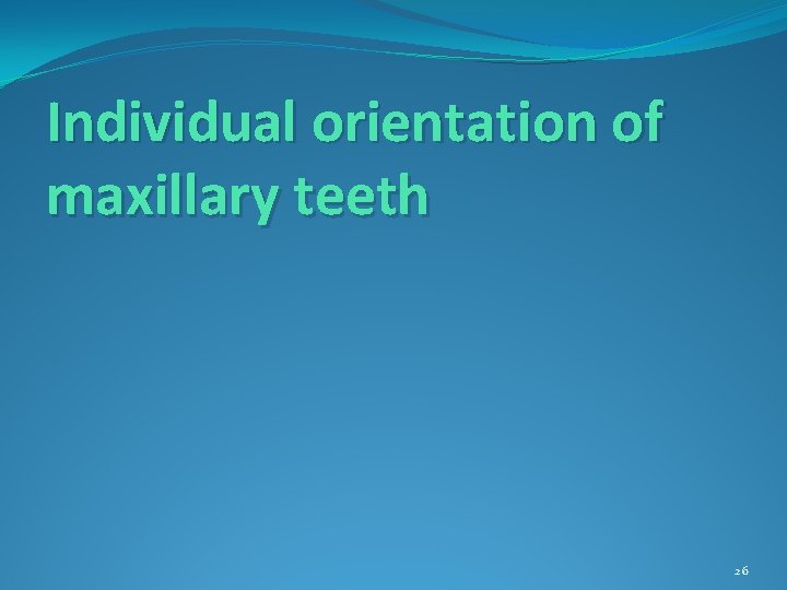 Individual orientation of maxillary teeth 26 