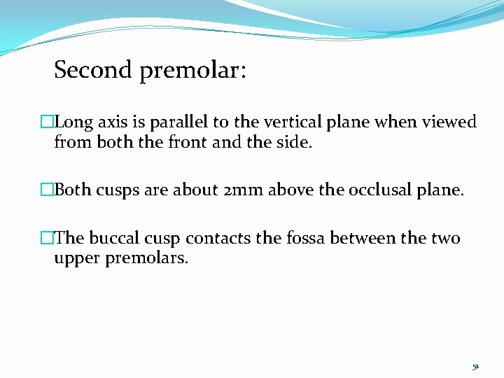 Second premolar: �Long axis is parallel to the vertical plane when viewed from both