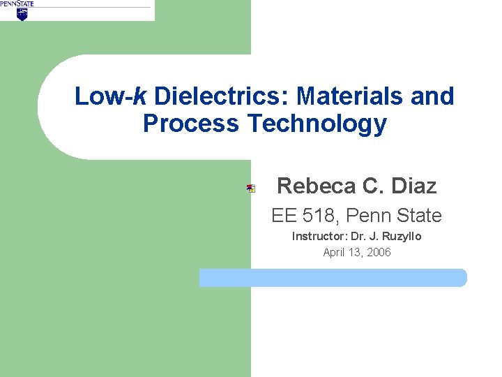 Low-k Dielectrics: Materials and Process Technology Rebeca C. Diaz EE 518, Penn State Instructor: