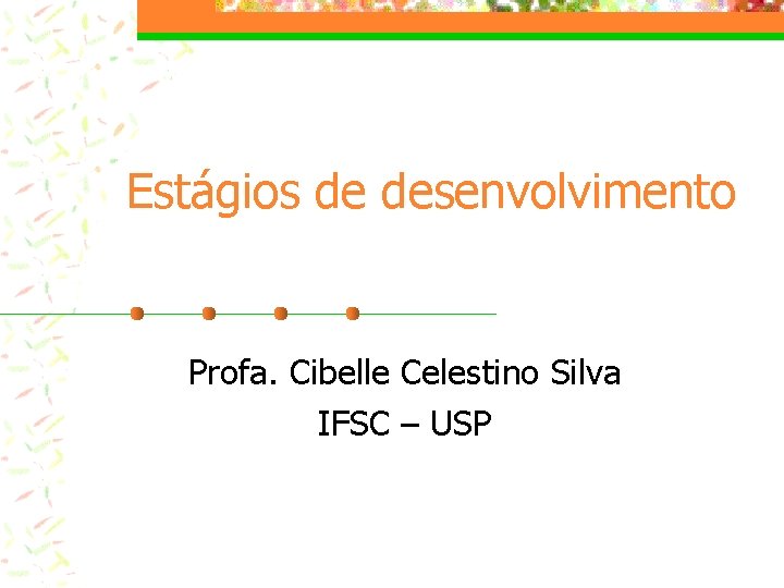 Estágios de desenvolvimento Profa. Cibelle Celestino Silva IFSC – USP 