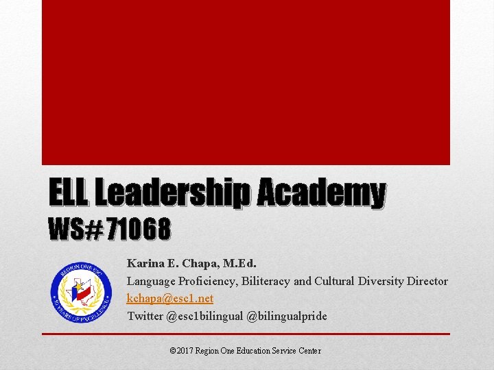 ELL Leadership Academy WS# 71068 Karina E. Chapa, M. Ed. Language Proficiency, Biliteracy and