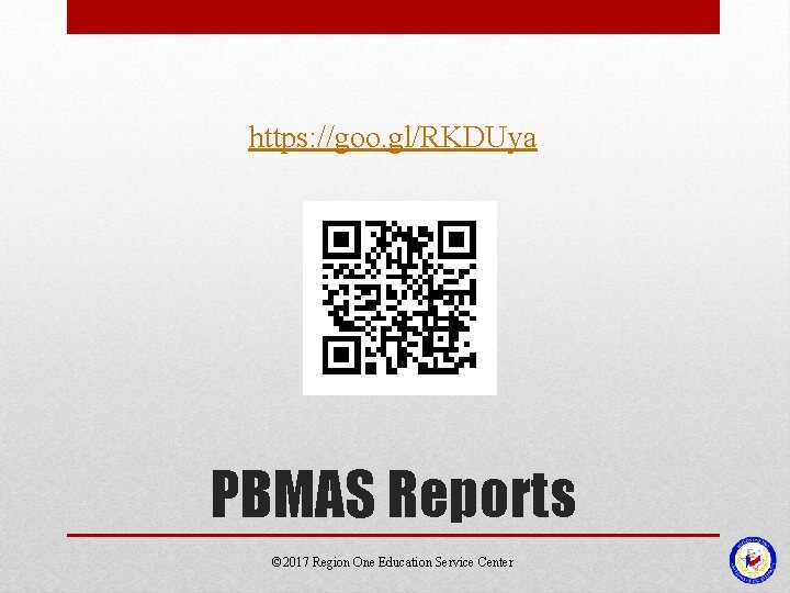 https: //goo. gl/RKDUya PBMAS Reports © 2017 Region One Education Service Center 