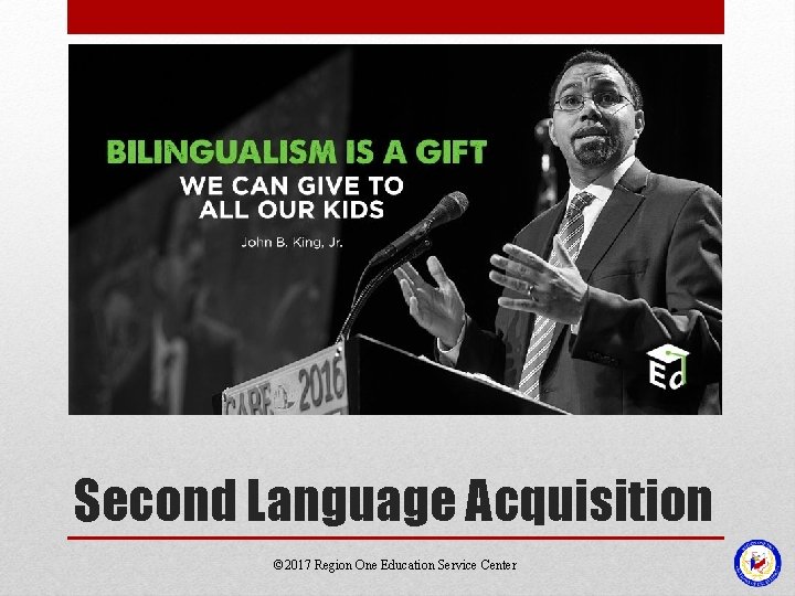 Second Language Acquisition © 2017 Region One Education Service Center 