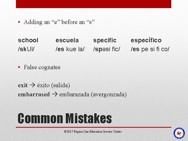  • Adding an “e” before an “s” school /sk. Ul/ escuela /es kue