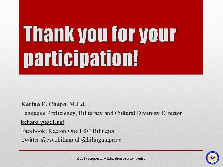 Thank you for your participation! Karina E. Chapa, M. Ed. Language Proficiency, Biliteracy and
