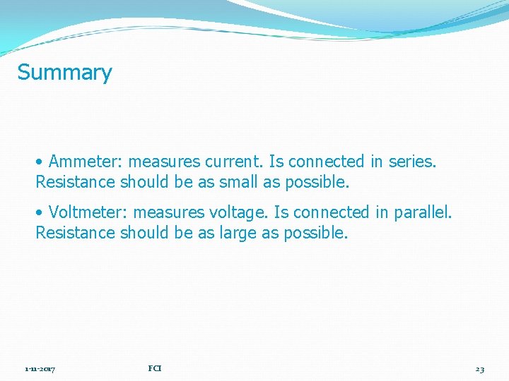 Summary • Ammeter: measures current. Is connected in series. Resistance should be as small