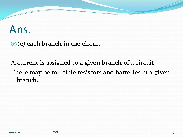 Ans. (c) each branch in the circuit A current is assigned to a given