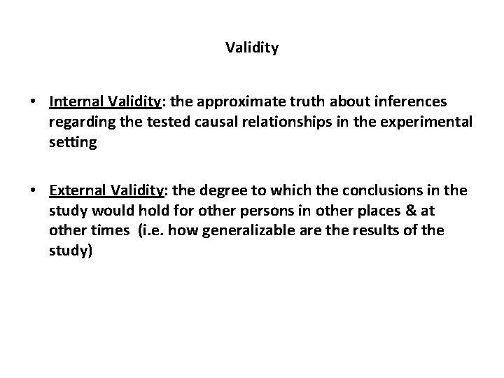 Validity • Internal Validity: the approximate truth about inferences regarding the tested causal relationships