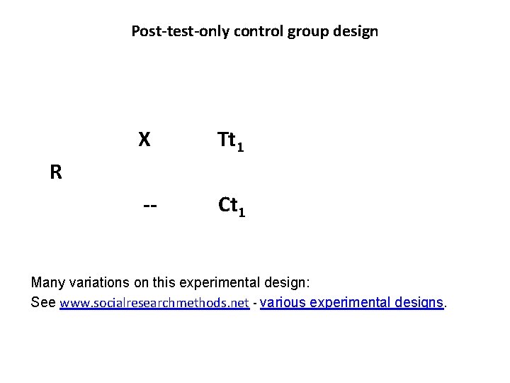 Post-test-only control group design X Tt 1 R -- Ct 1 Many variations on