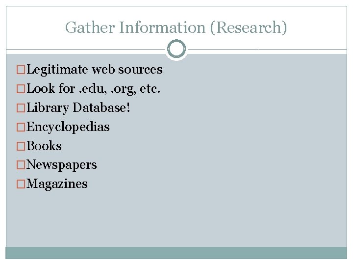 Gather Information (Research) �Legitimate web sources �Look for. edu, . org, etc. �Library Database!