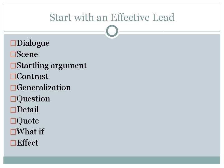 Start with an Effective Lead �Dialogue �Scene �Startling argument �Contrast �Generalization �Question �Detail �Quote