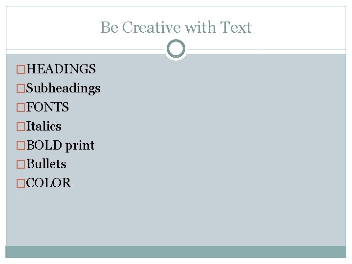 Be Creative with Text �HEADINGS �Subheadings �FONTS �Italics �BOLD print �Bullets �COLOR 