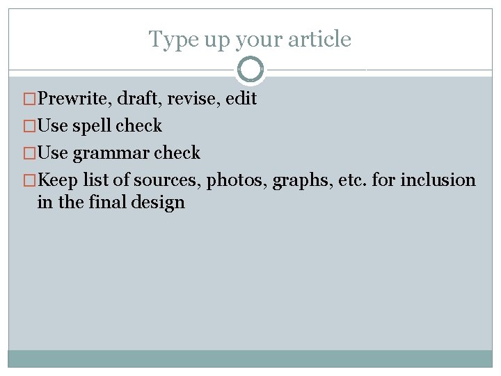 Type up your article �Prewrite, draft, revise, edit �Use spell check �Use grammar check